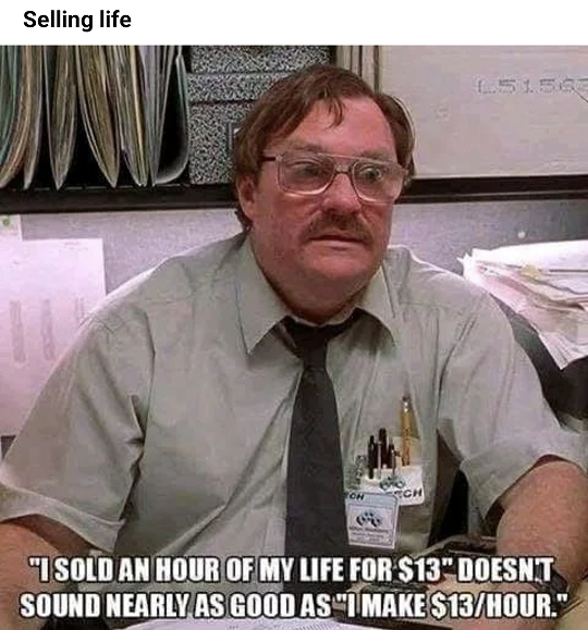Honest work meme - milton office space - sold an hour of my life